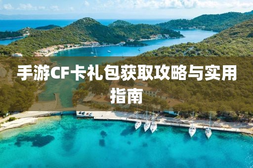 手游CF卡礼包获取攻略与实用指南