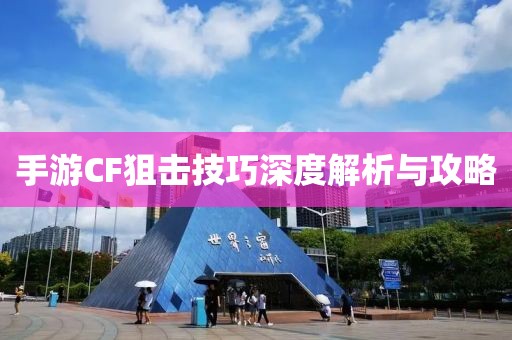 手游CF狙击技巧深度解析与攻略