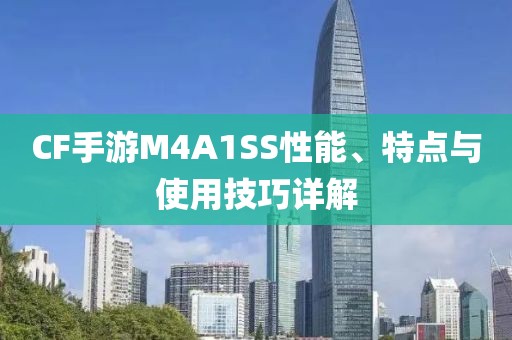 CF手游M4A1SS性能、特点与使用技巧详解