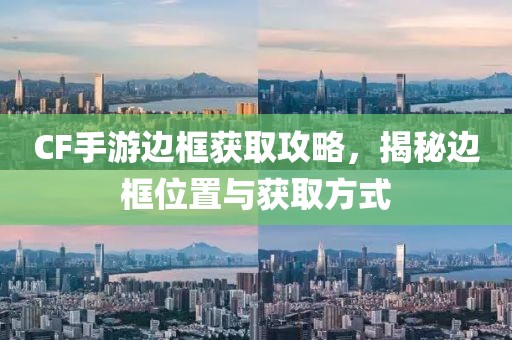 CF手游边框获取攻略，揭秘边框位置与获取方式