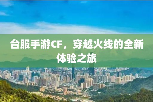 台服手游CF，穿越火线的全新体验之旅