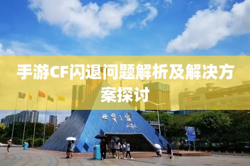 手游CF闪退问题解析及解决方案探讨