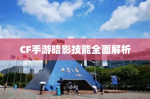 CF手游暗影技能全面解析