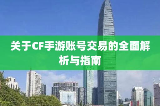 关于CF手游账号交易的全面解析与指南