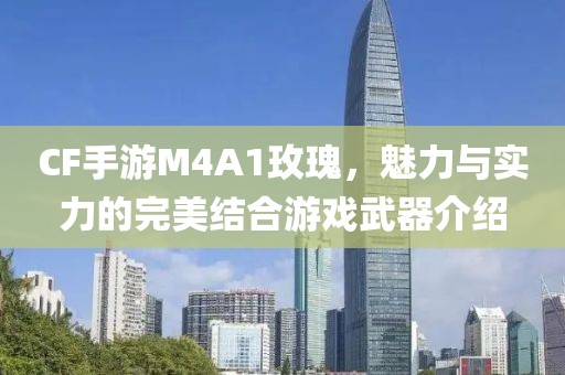 CF手游M4A1玫瑰，魅力与实力的完美结合游戏武器介绍