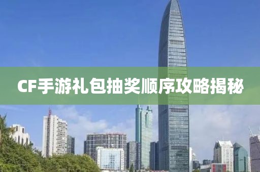 CF手游礼包抽奖顺序攻略揭秘