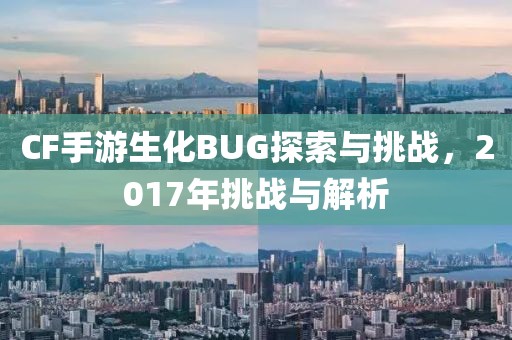 CF手游生化BUG探索与挑战，2017年挑战与解析