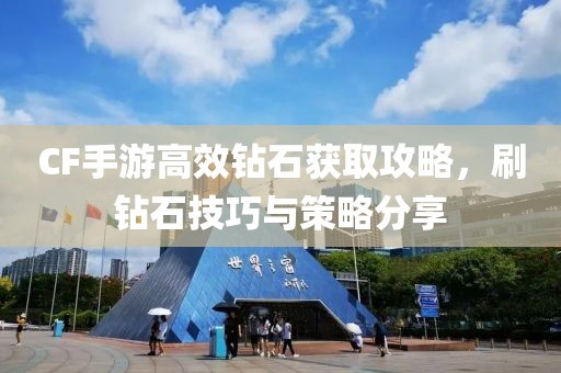 CF手游高效钻石获取攻略，刷钻石技巧与策略分享