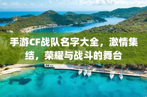 手游CF战队名字大全，激情集结，荣耀与战斗的舞台