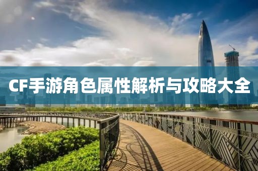 CF手游角色属性解析与攻略大全