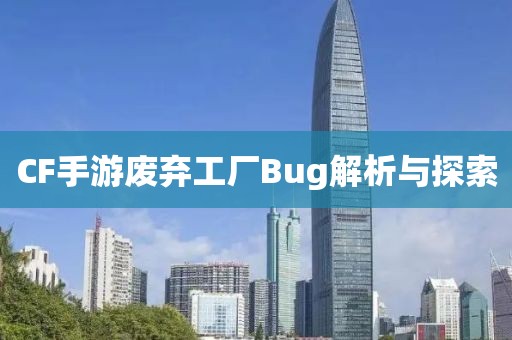 CF手游废弃工厂Bug解析与探索