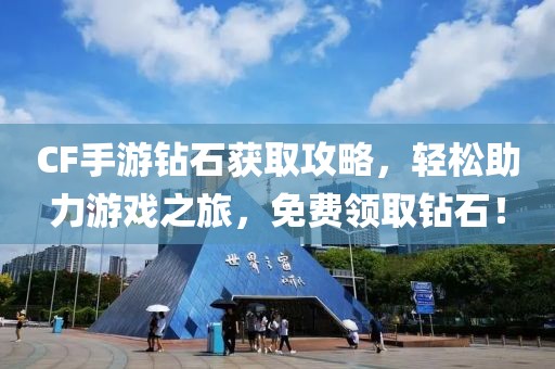 CF手游钻石获取攻略，轻松助力游戏之旅，免费领取钻石！