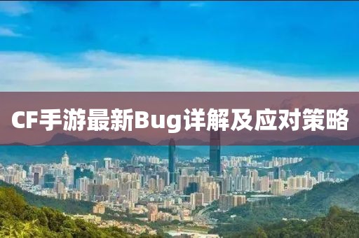 CF手游最新Bug详解及应对策略