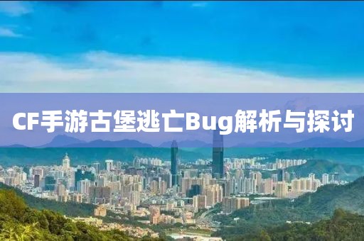 CF手游古堡逃亡Bug解析与探讨