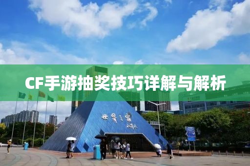 CF手游抽奖技巧详解与解析