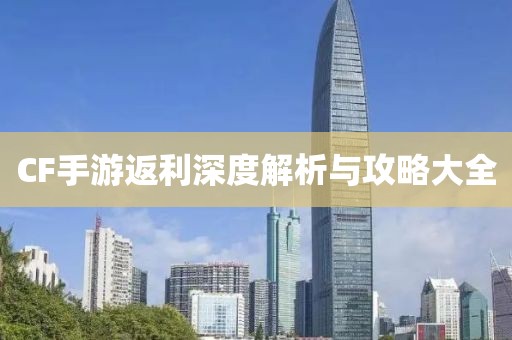 CF手游返利深度解析与攻略大全