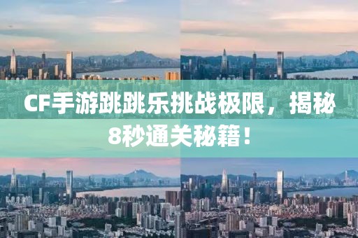 CF手游跳跳乐挑战极限，揭秘8秒通关秘籍！