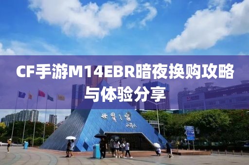 CF手游M14EBR暗夜换购攻略与体验分享