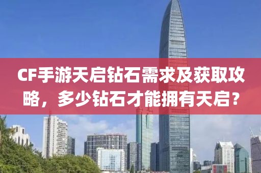 CF手游天启钻石需求及获取攻略，多少钻石才能拥有天启？