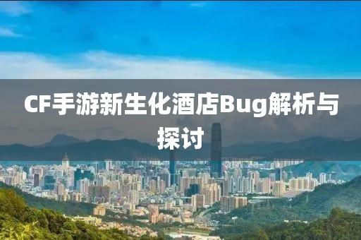 CF手游新生化酒店Bug解析与探讨