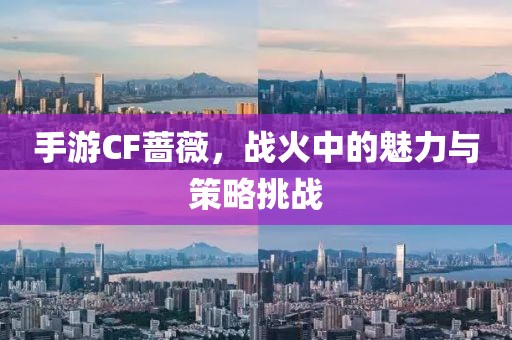 手游CF蔷薇，战火中的魅力与策略挑战