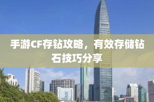 手游CF存钻攻略，有效存储钻石技巧分享