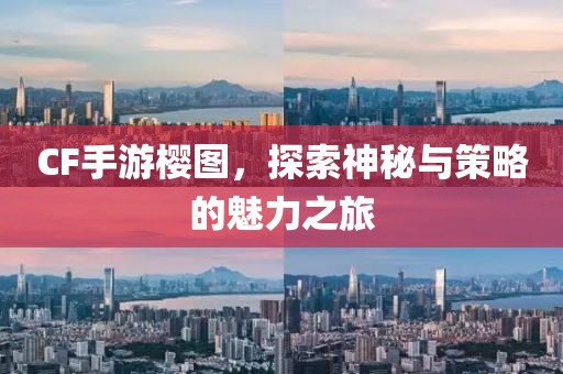 CF手游樱图，探索神秘与策略的魅力之旅