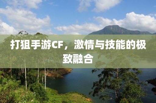 打狙手游CF，激情与技能的极致融合