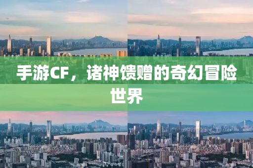 手游CF，诸神馈赠的奇幻冒险世界