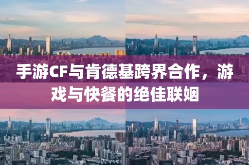 手游CF与肯德基跨界合作，游戏与快餐的绝佳联姻